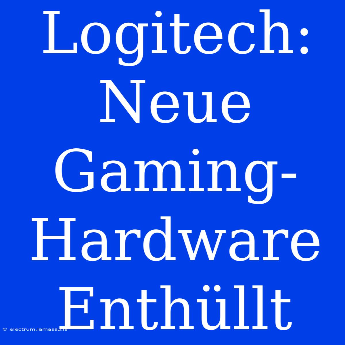 Logitech: Neue Gaming-Hardware Enthüllt