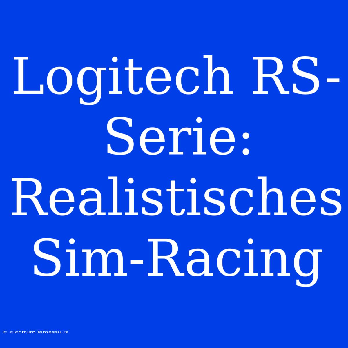 Logitech RS-Serie: Realistisches Sim-Racing