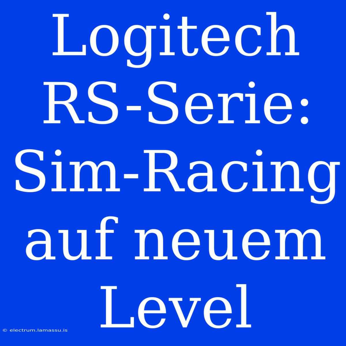 Logitech RS-Serie: Sim-Racing Auf Neuem Level