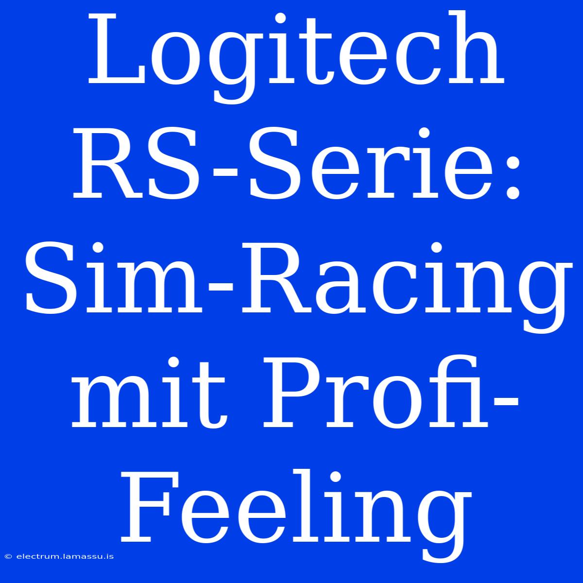 Logitech RS-Serie: Sim-Racing Mit Profi-Feeling 