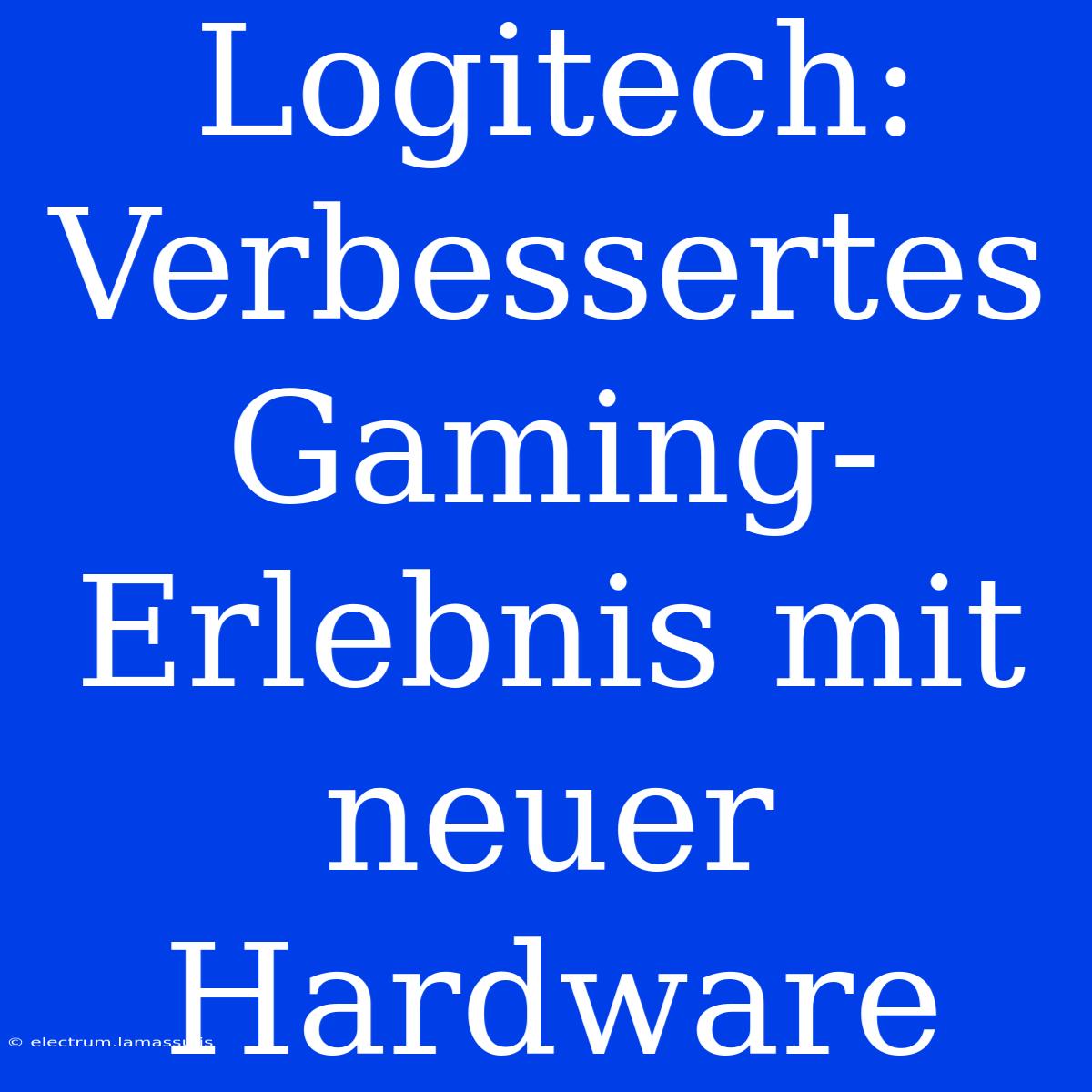 Logitech: Verbessertes Gaming-Erlebnis Mit Neuer Hardware