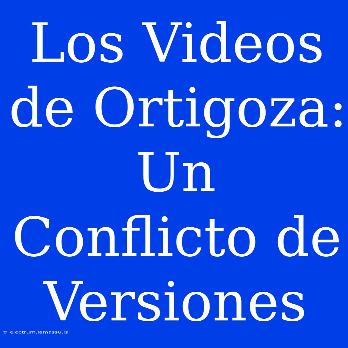 Los Videos De Ortigoza: Un Conflicto De Versiones