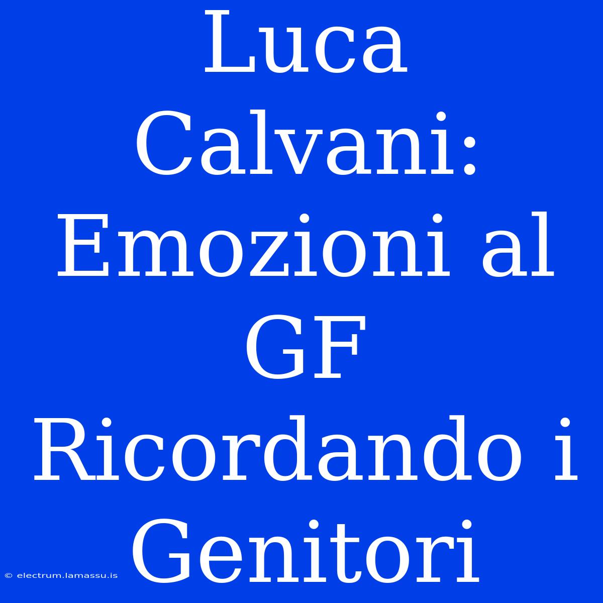 Luca Calvani: Emozioni Al GF Ricordando I Genitori