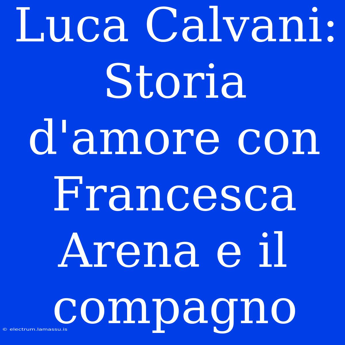 Luca Calvani: Storia D'amore Con Francesca Arena E Il Compagno