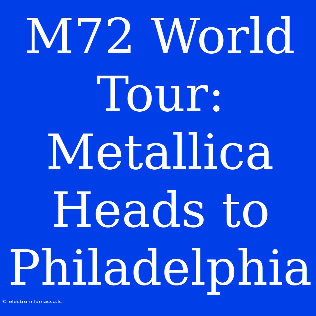 M72 World Tour: Metallica Heads To Philadelphia