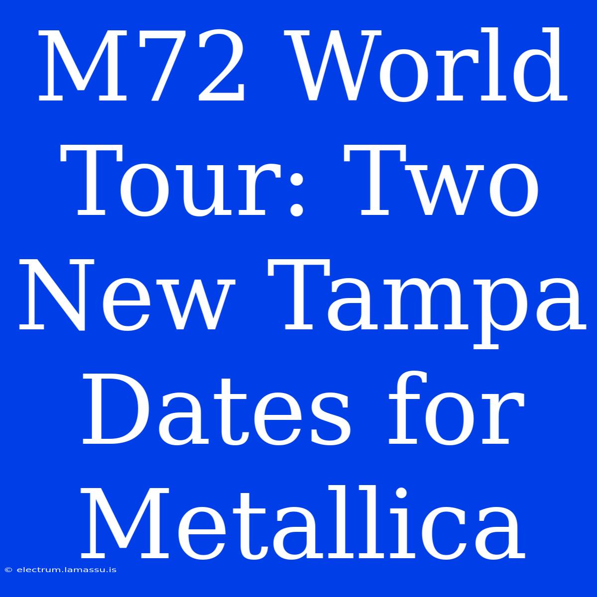 M72 World Tour: Two New Tampa Dates For Metallica