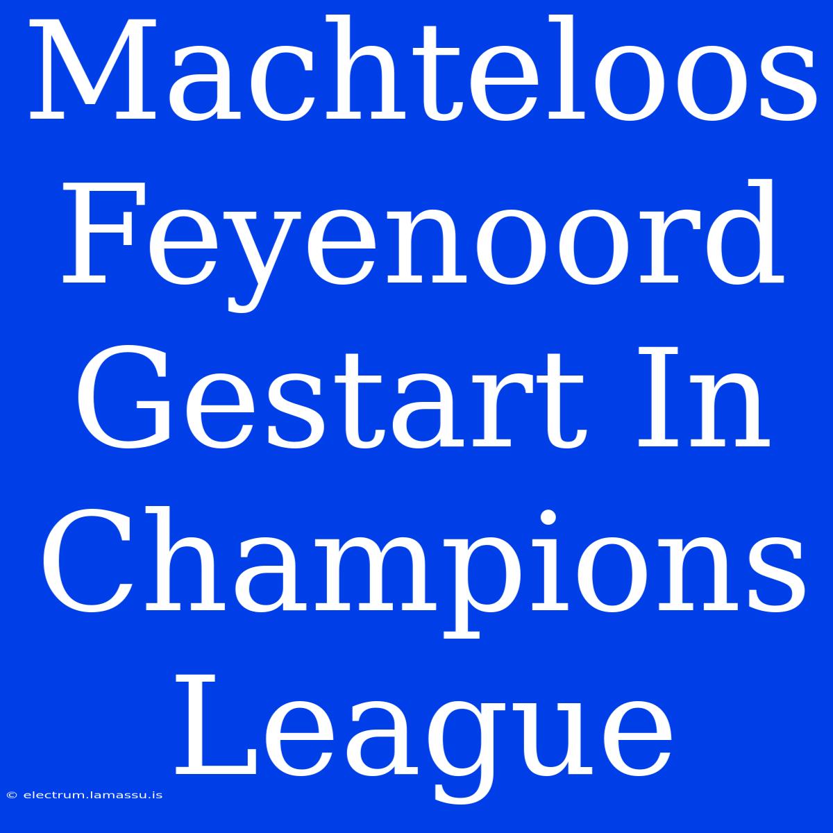 Machteloos Feyenoord Gestart In Champions League