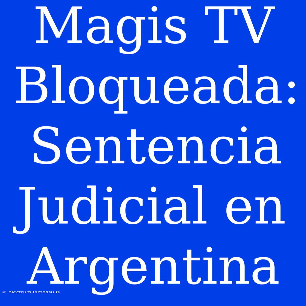 Magis TV Bloqueada: Sentencia Judicial En Argentina