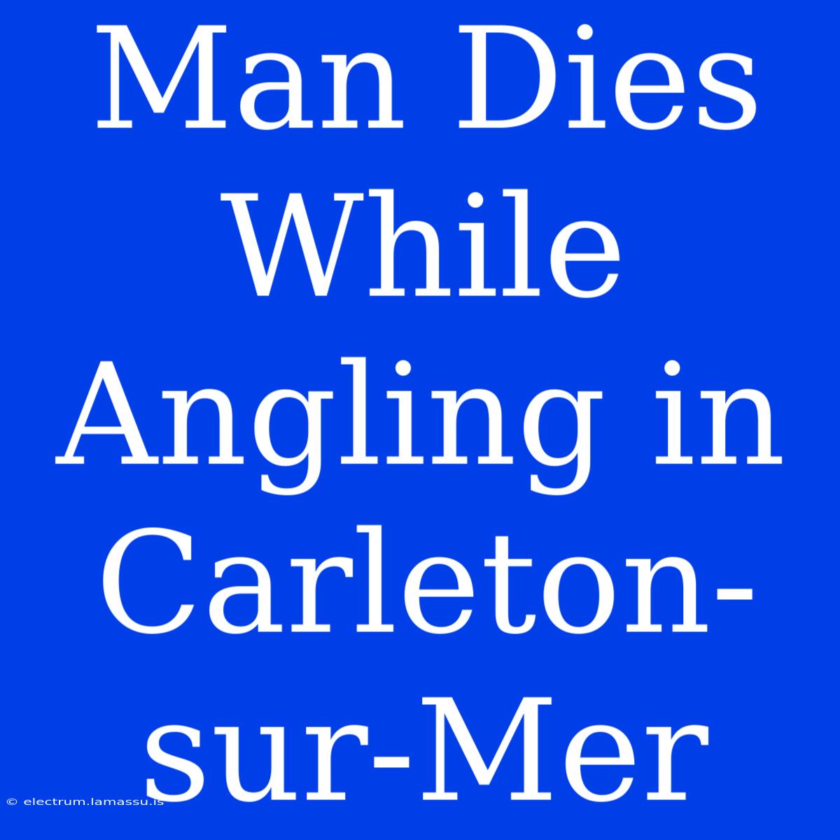 Man Dies While Angling In Carleton-sur-Mer