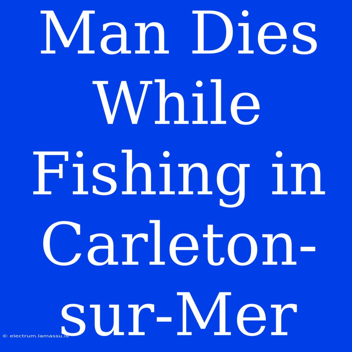 Man Dies While Fishing In Carleton-sur-Mer