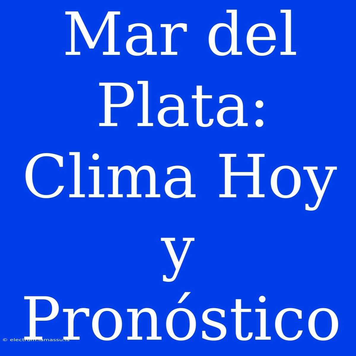 Mar Del Plata: Clima Hoy Y Pronóstico