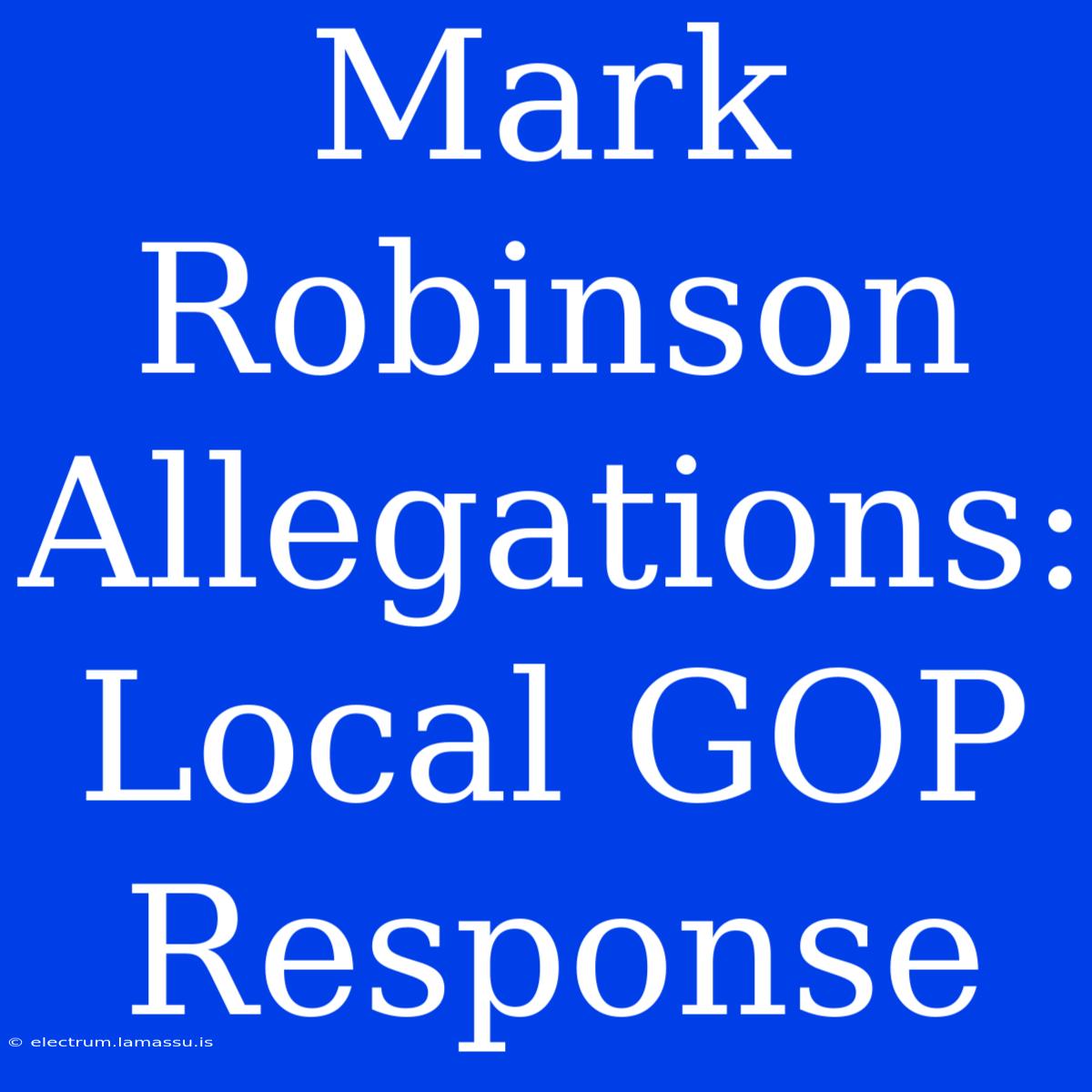 Mark Robinson Allegations: Local GOP Response