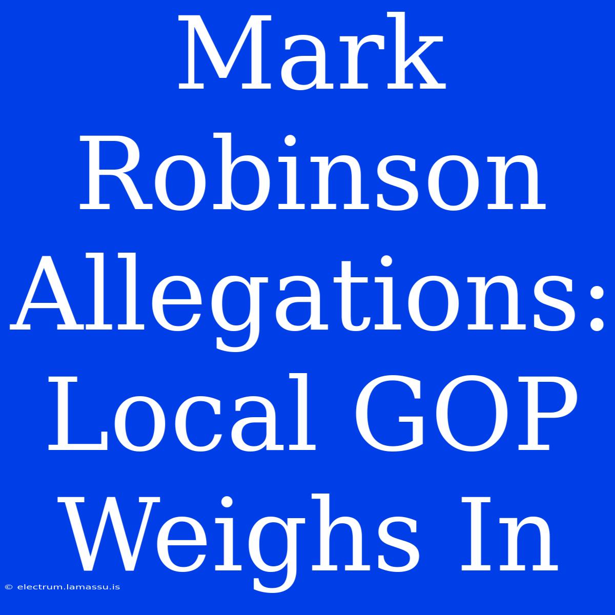 Mark Robinson Allegations: Local GOP Weighs In