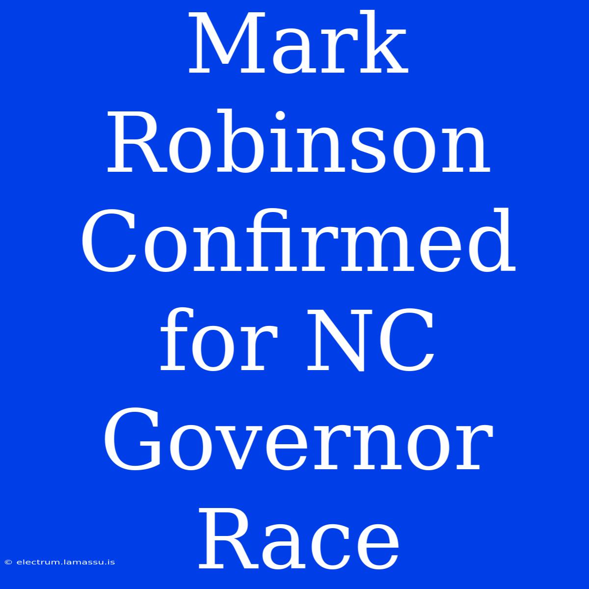 Mark Robinson Confirmed For NC Governor Race