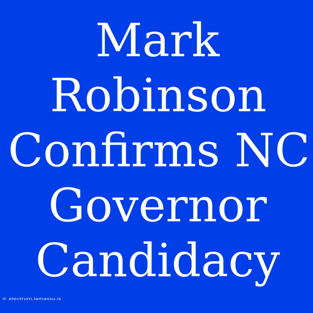 Mark Robinson Confirms NC Governor Candidacy