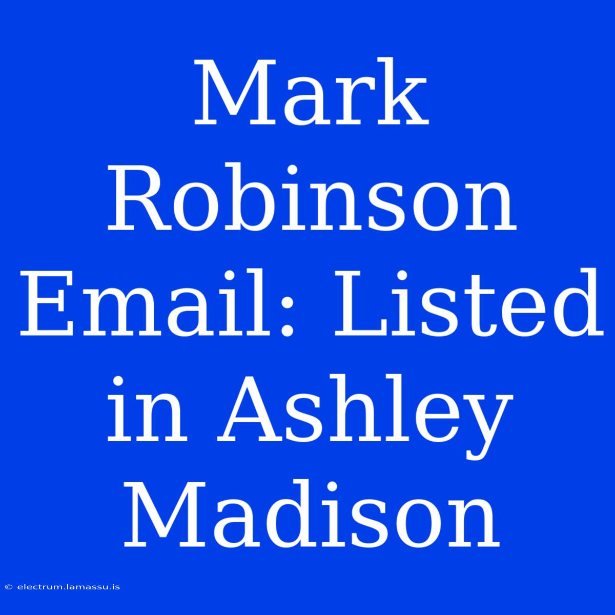 Mark Robinson Email: Listed In Ashley Madison