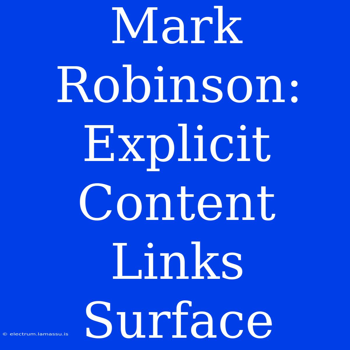 Mark Robinson: Explicit Content Links Surface