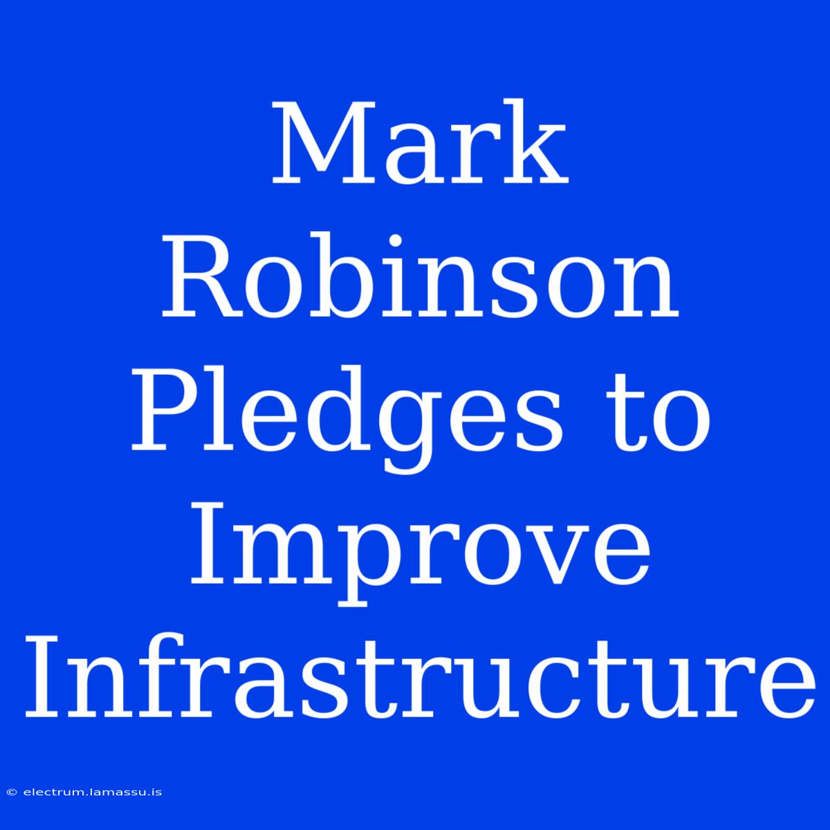 Mark Robinson Pledges To Improve Infrastructure