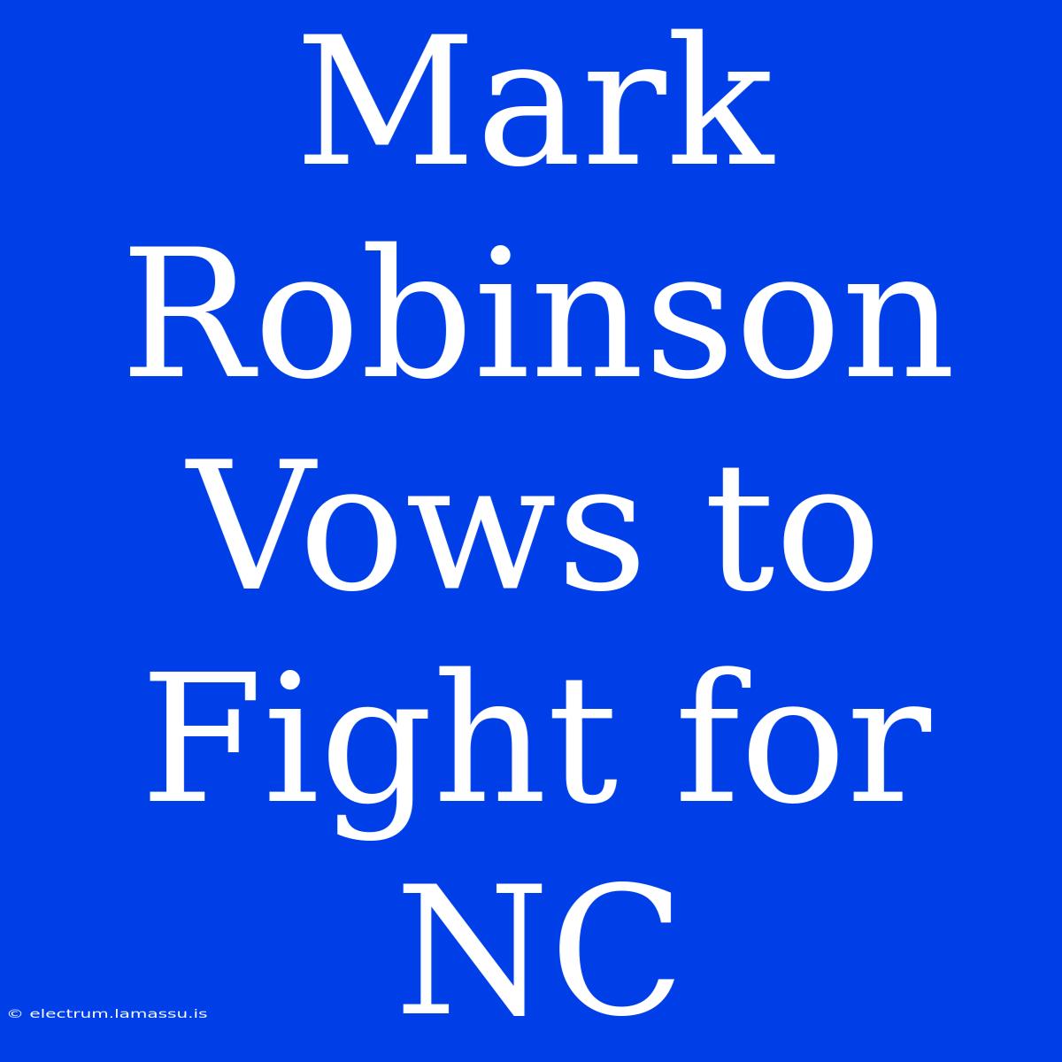 Mark Robinson Vows To Fight For NC