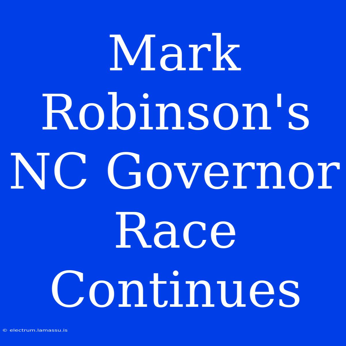 Mark Robinson's NC Governor Race Continues