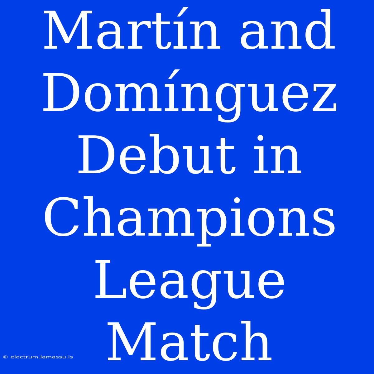 Martín And Domínguez Debut In Champions League Match