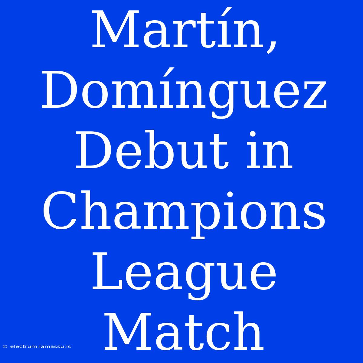 Martín, Domínguez Debut In Champions League Match