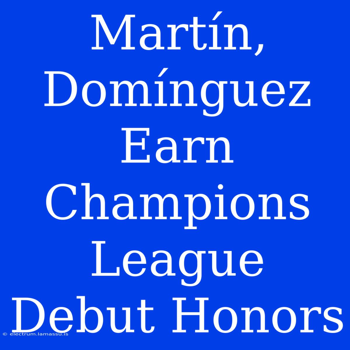 Martín, Domínguez Earn Champions League Debut Honors