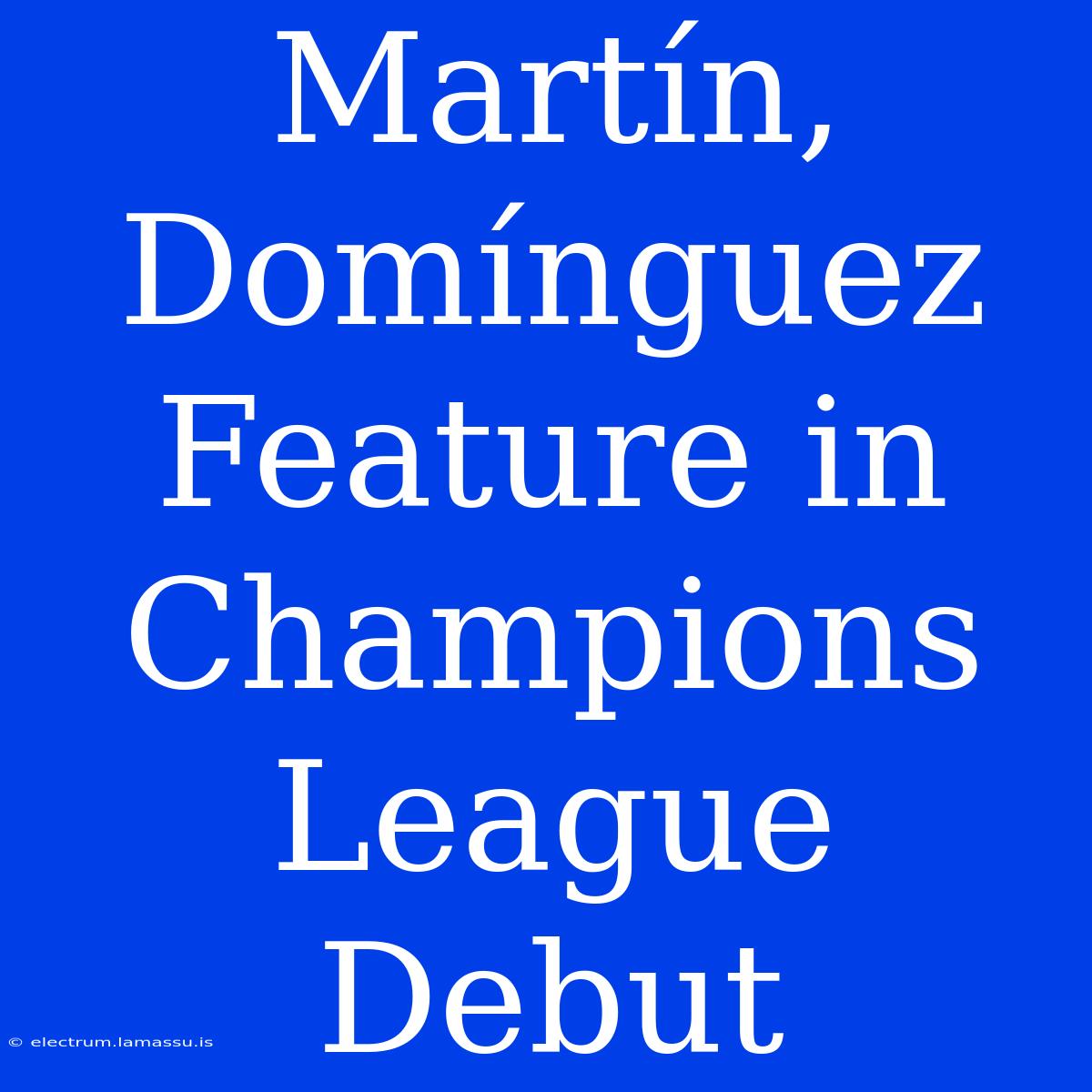 Martín, Domínguez Feature In Champions League Debut 