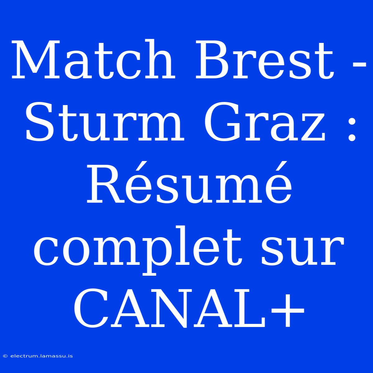 Match Brest - Sturm Graz : Résumé Complet Sur CANAL+