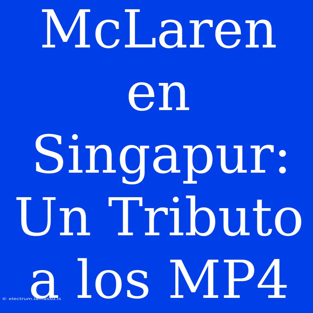 McLaren En Singapur: Un Tributo A Los MP4