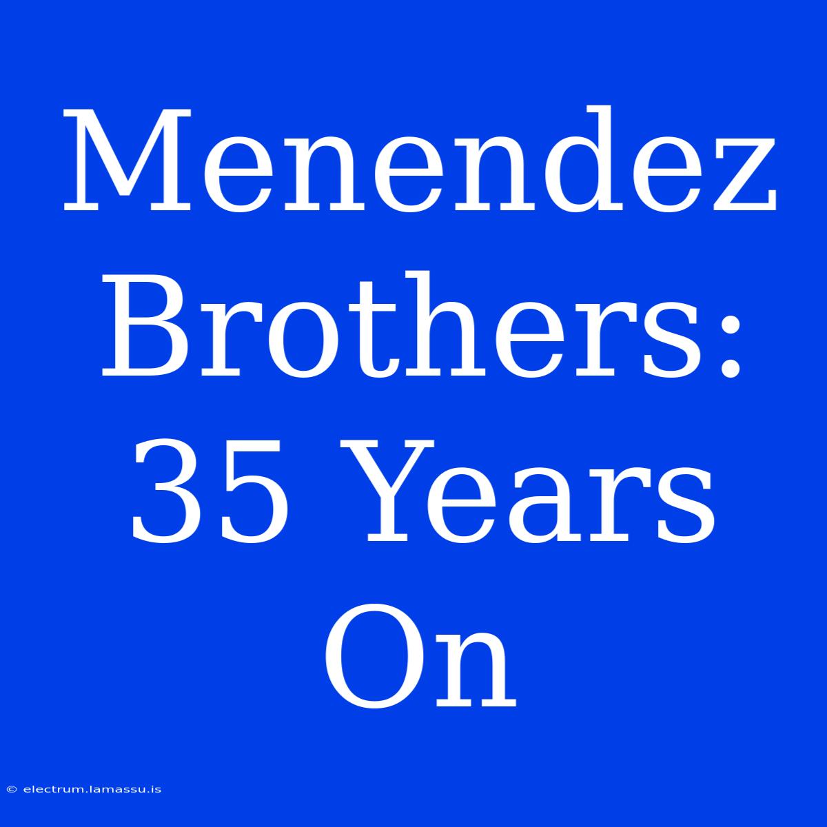 Menendez Brothers: 35 Years On