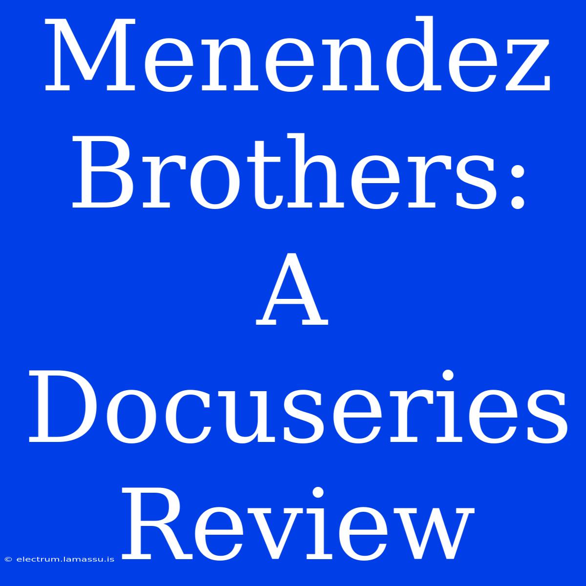 Menendez Brothers: A Docuseries Review 