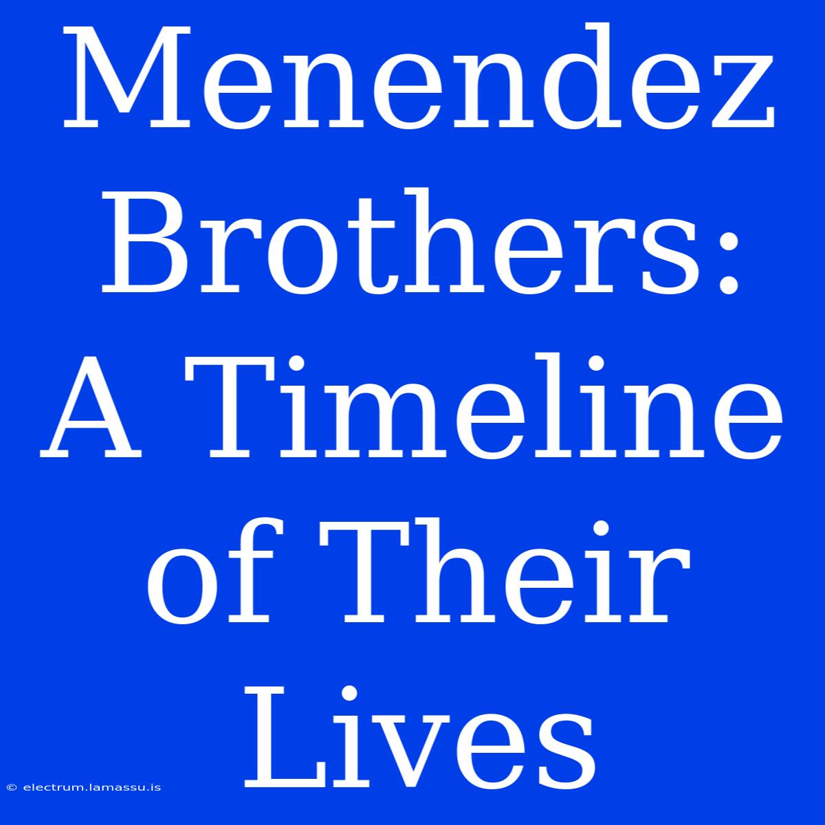 Menendez Brothers: A Timeline Of Their Lives