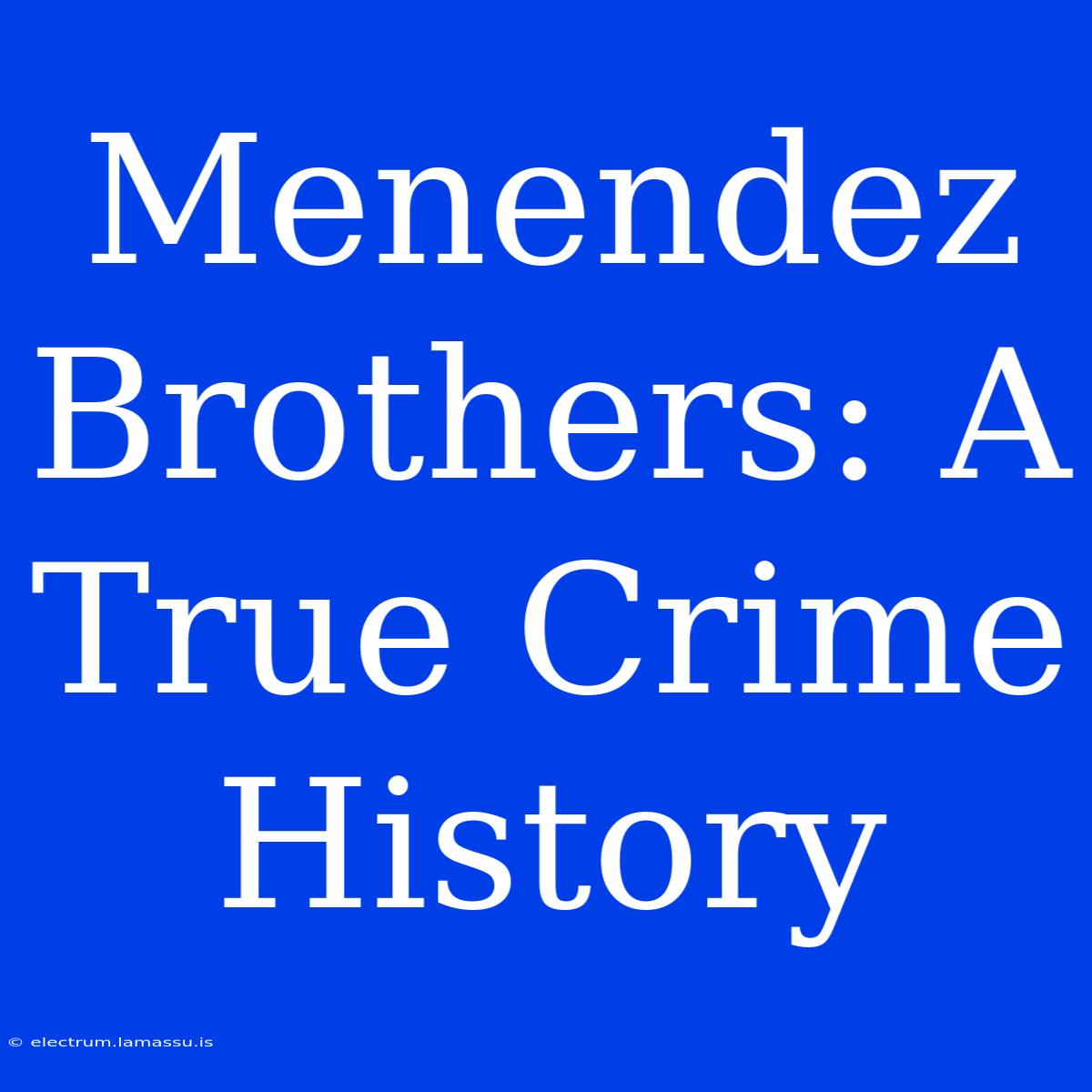 Menendez Brothers: A True Crime History