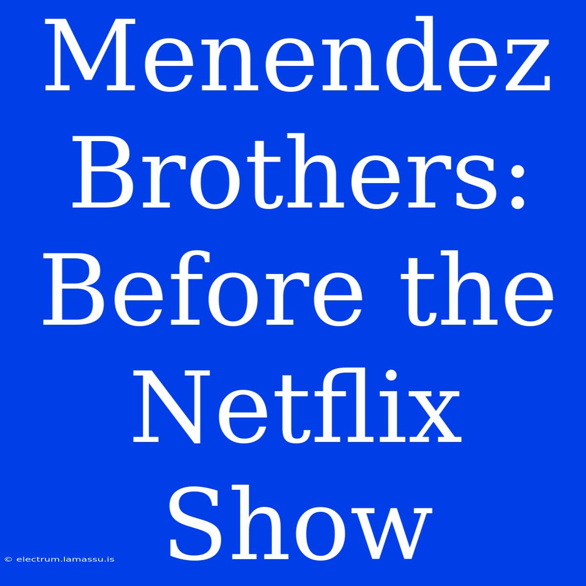 Menendez Brothers: Before The Netflix Show