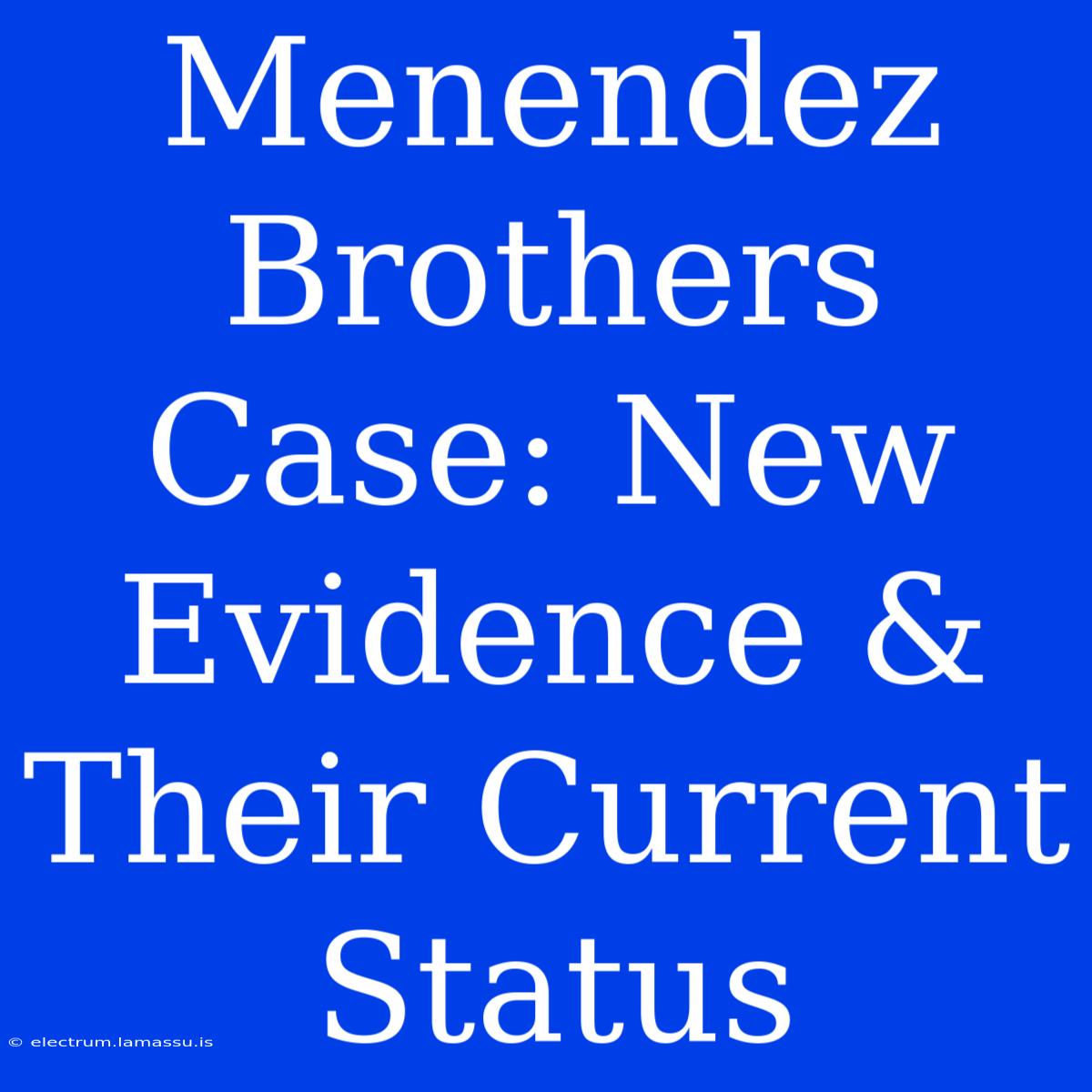 Menendez Brothers Case: New Evidence & Their Current Status