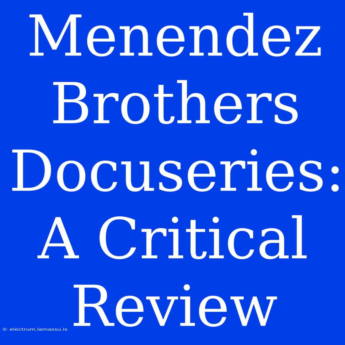 Menendez Brothers Docuseries: A Critical Review