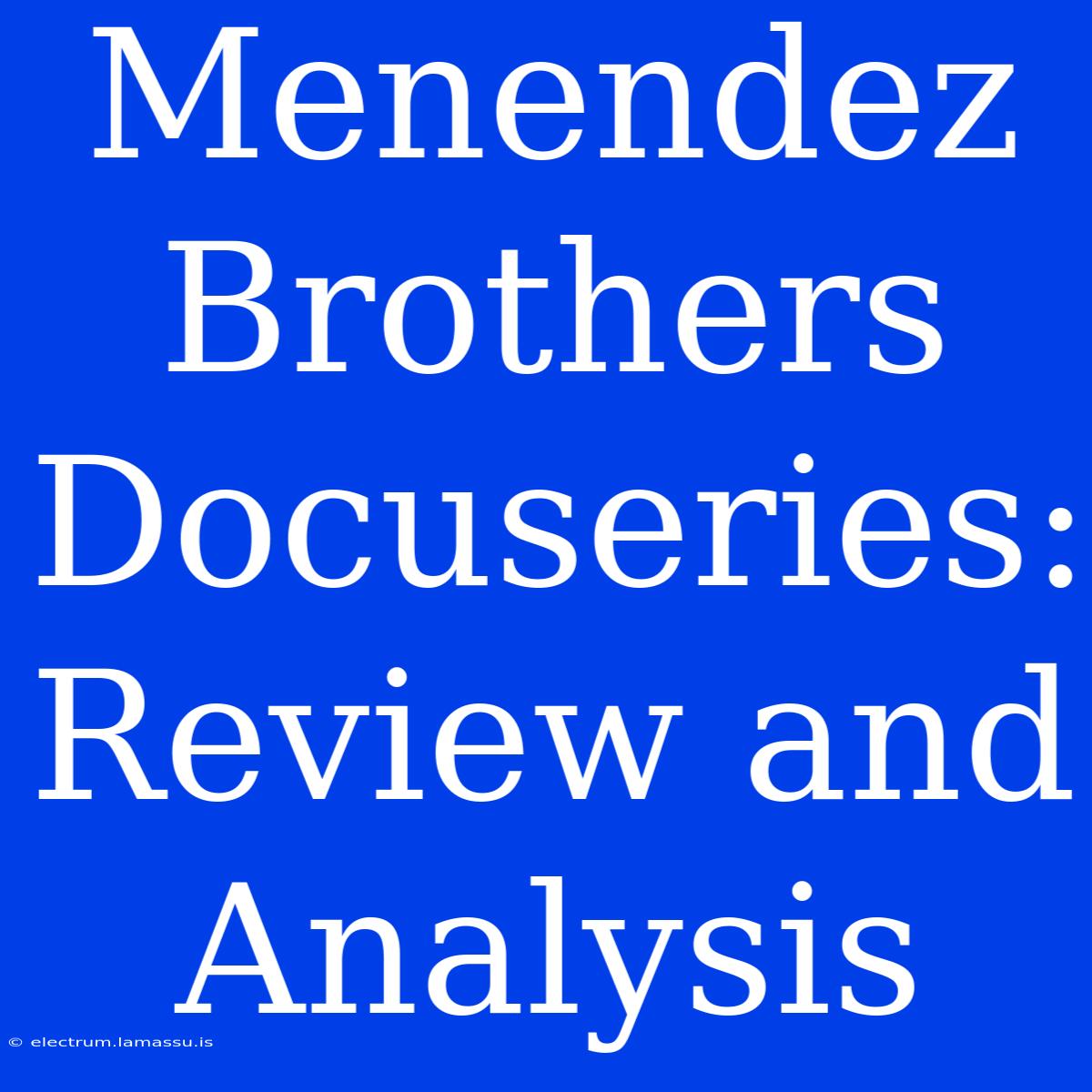 Menendez Brothers Docuseries: Review And Analysis 