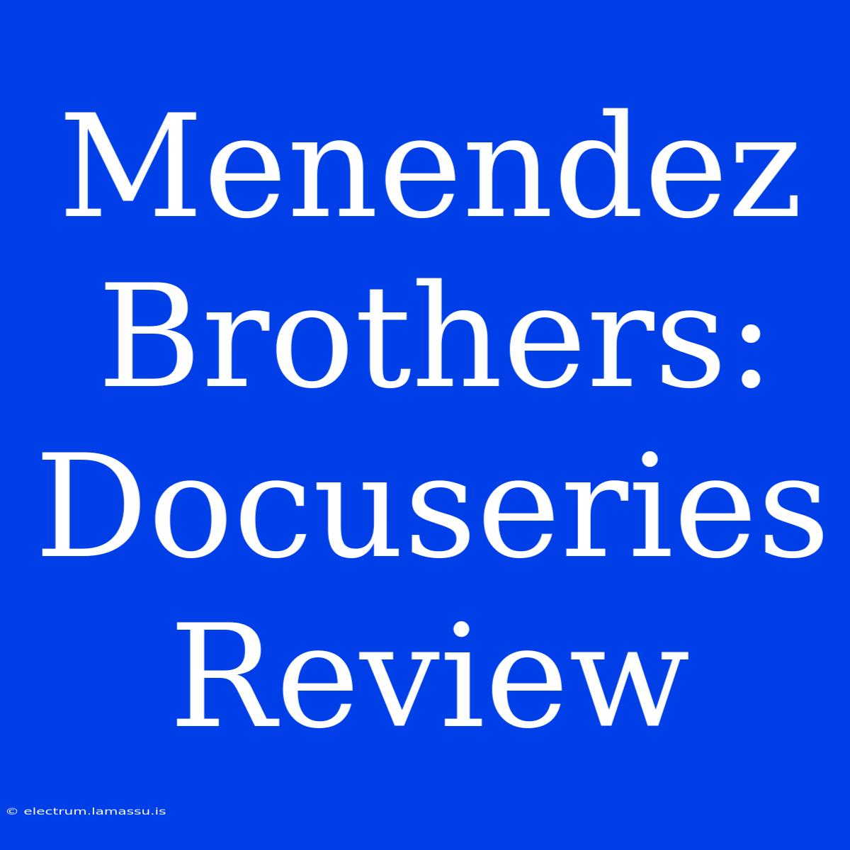 Menendez Brothers: Docuseries Review 