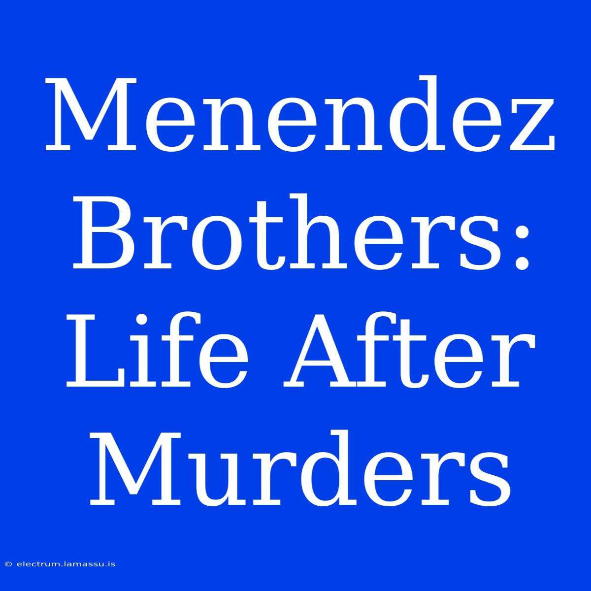 Menendez Brothers: Life After Murders