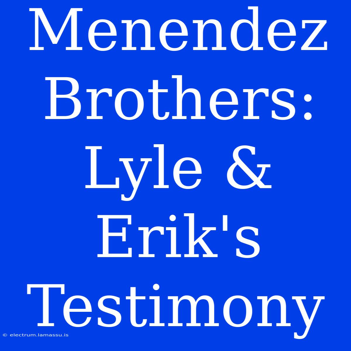 Menendez Brothers: Lyle & Erik's Testimony