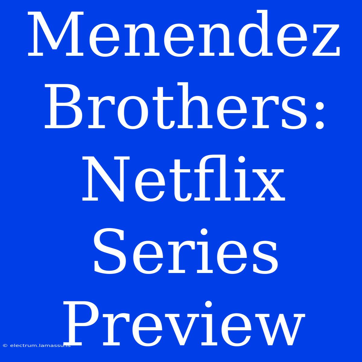 Menendez Brothers: Netflix Series Preview