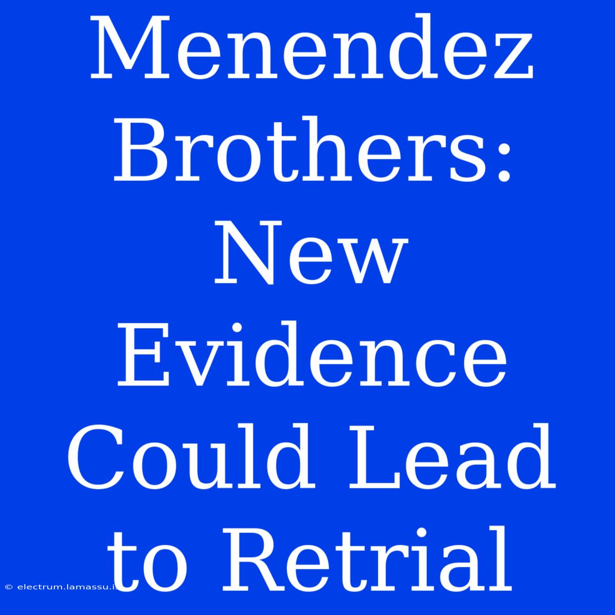 Menendez Brothers: New Evidence Could Lead To Retrial