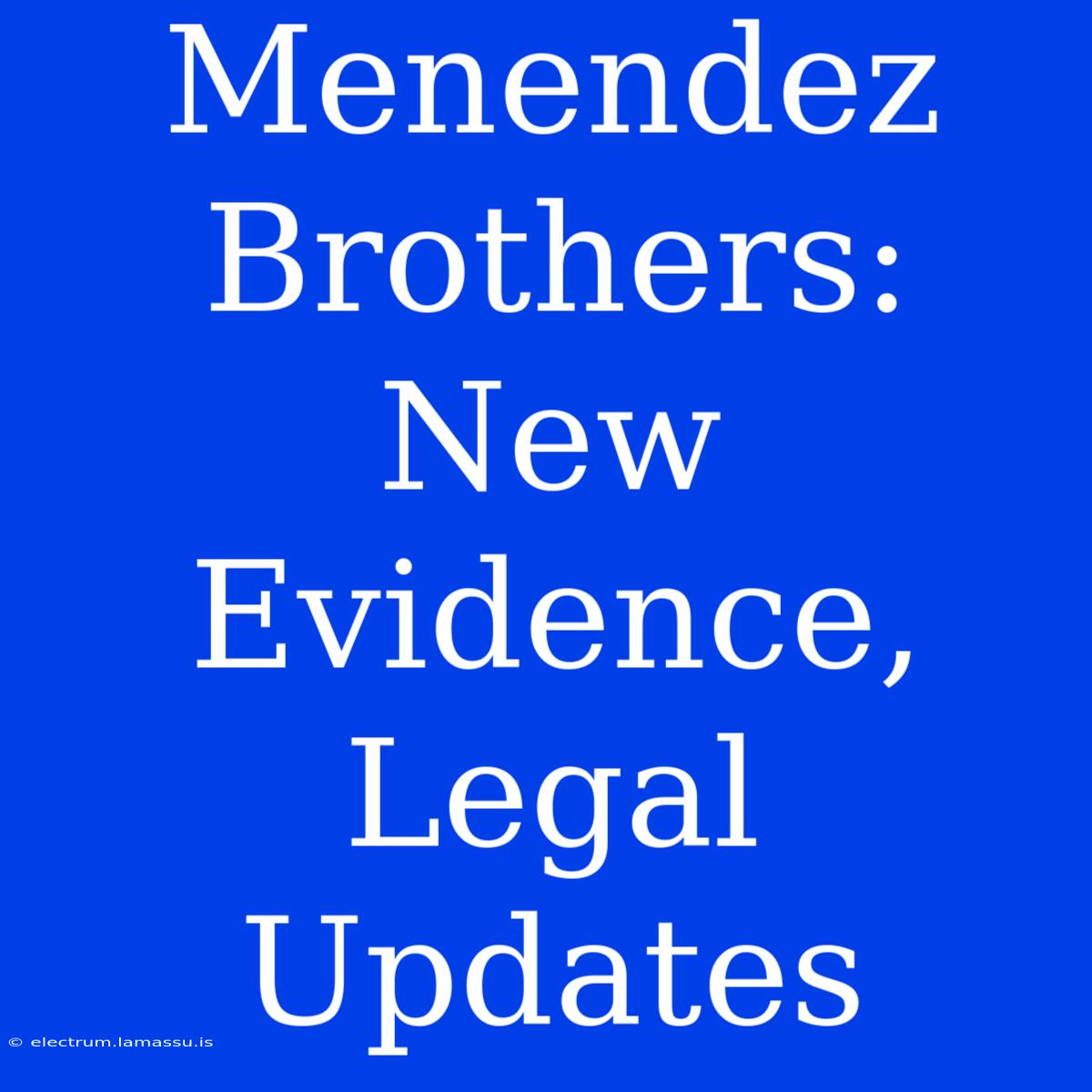 Menendez Brothers: New Evidence, Legal Updates