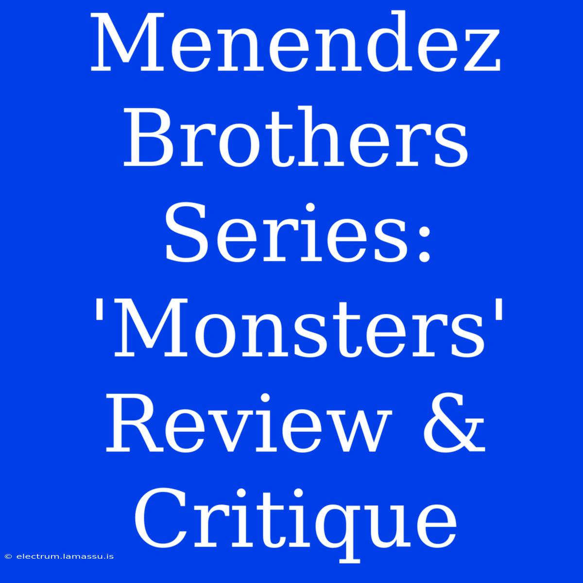 Menendez Brothers Series: 'Monsters' Review & Critique