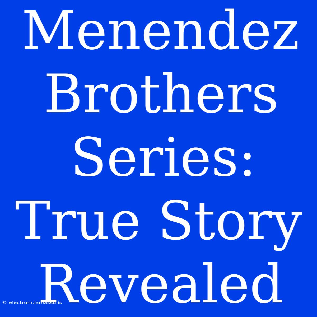 Menendez Brothers Series: True Story Revealed