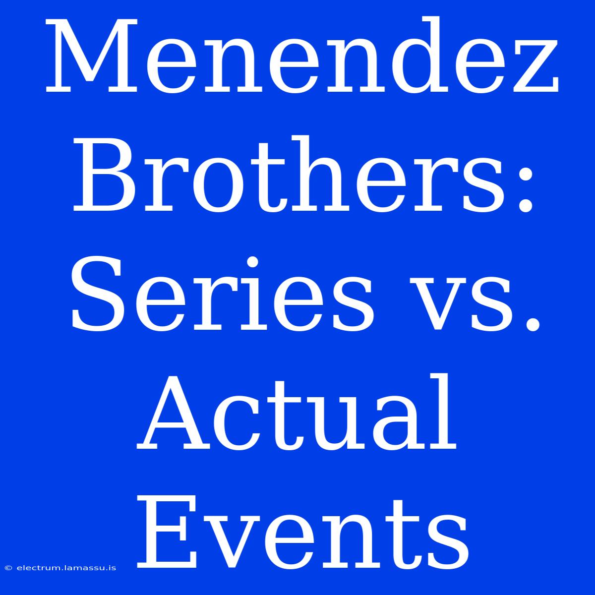 Menendez Brothers: Series Vs. Actual Events