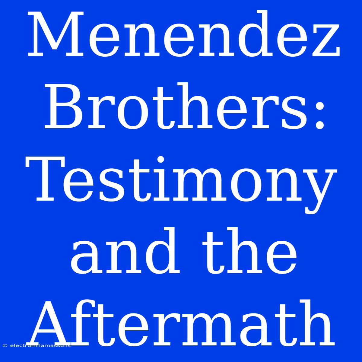 Menendez Brothers: Testimony And The Aftermath