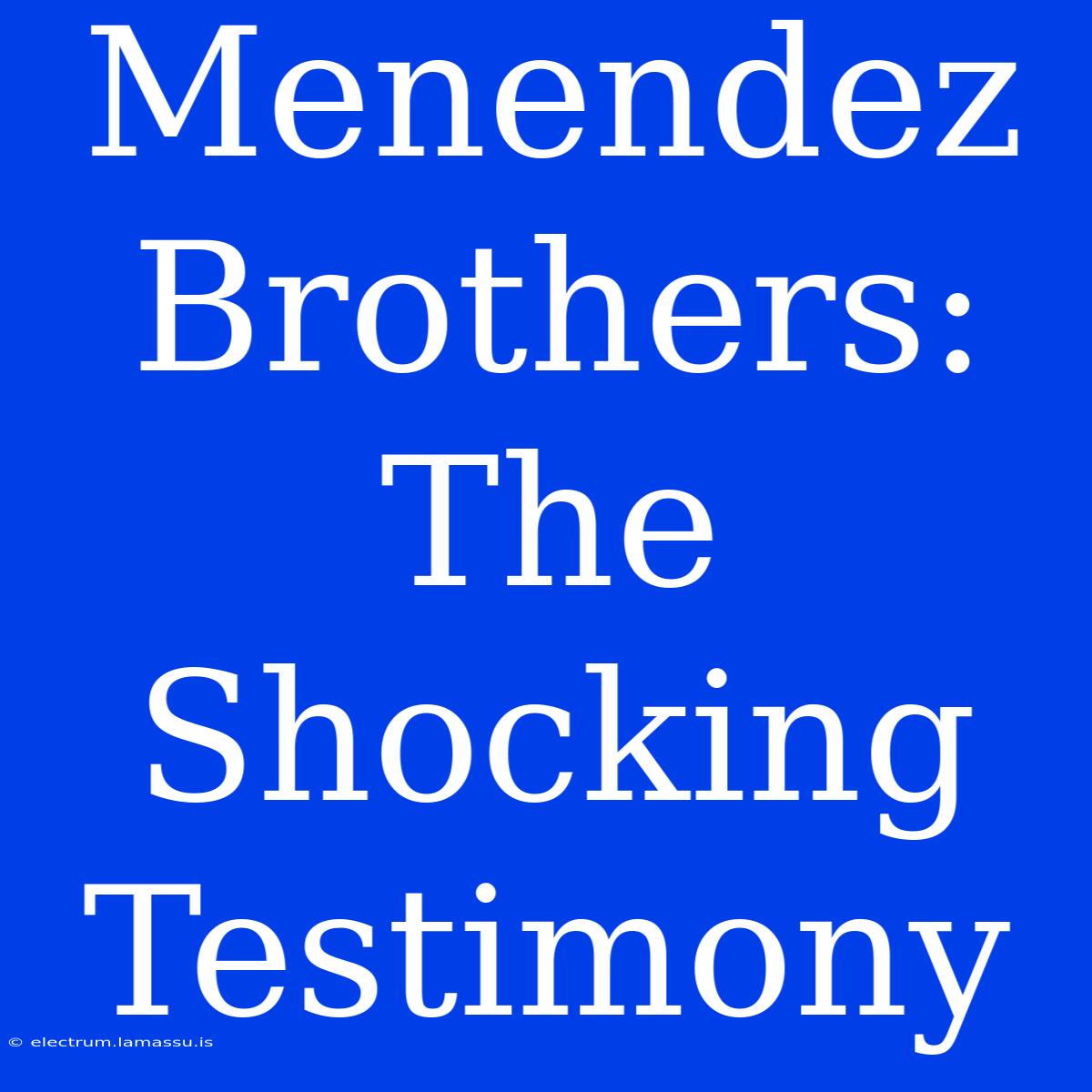 Menendez Brothers: The Shocking Testimony