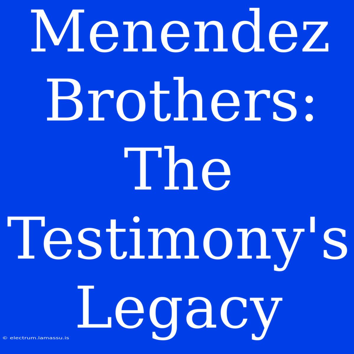 Menendez Brothers: The Testimony's Legacy